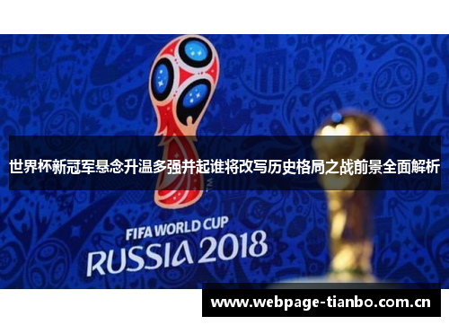 世界杯新冠军悬念升温多强并起谁将改写历史格局之战前景全面解析